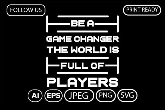 Be a Game Changer the World is Full Of