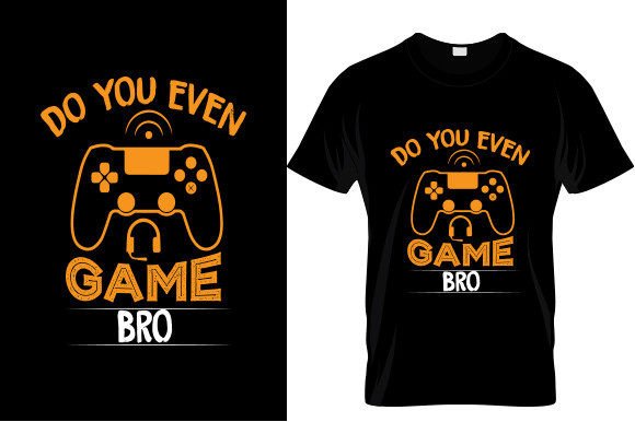 DO YOU EVEN GAME BRO..T-SHIRT DESIGN: A Fresh Creative Trend for Gamers, Creators, and Entrepreneurs