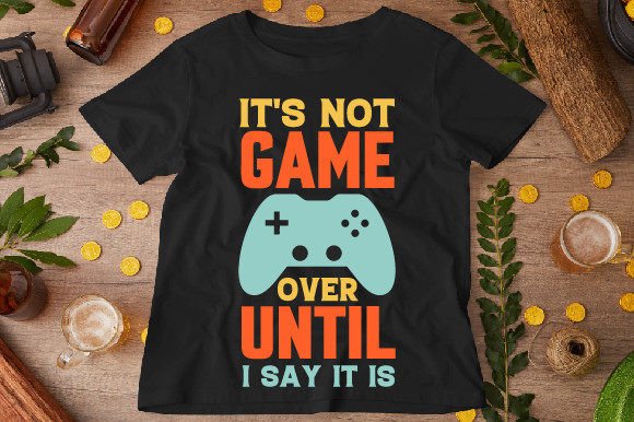 It's Not Game Over Until I Say It Design